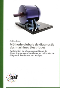 Andrian Ceban - Méthode globale de diagnostic des machines électriques - Exploitation du champ magnétique de dispersion en vue d'améliorer les méthodes de diagnostic basées sur son analyse.
