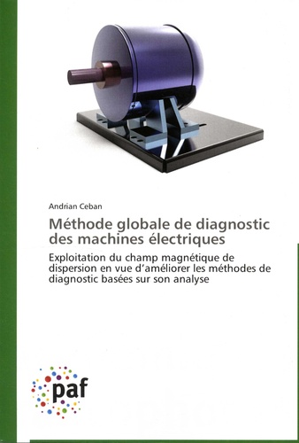 Méthode globale de diagnostic des machines électriques. Exploitation du champ magnétique de dispersion en vue d'améliorer les méthodes de diagnostic basées sur son analyse