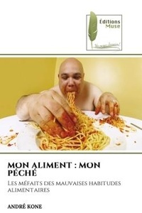 Andre Kone - MON ALIMENT : MON PÉCHÉ - Les méfaits des mauvaises habitudes alimentaires.