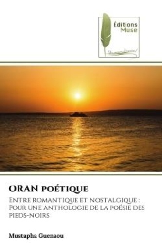 Mustapha Guenaou - ORAN poétique - Entre romantique et nostalgique :Pour une anthologie de la poésie des pieds-noirs.