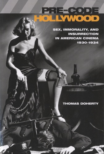 Pre-Code Hollywood. Sex, Immorality, and Insurrection in American Cinema, 1930-1934