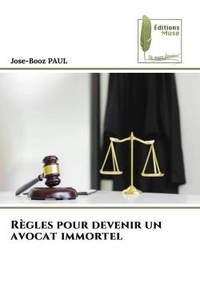 Jose-booz Paul - Règles pour devenir un avocat immortel.