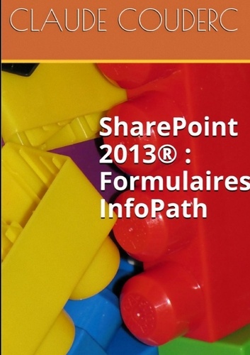 Claude Couderc - SharePoint 2013 : Formulaires InfoPath.