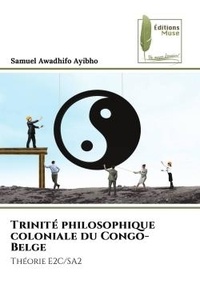 Ayibho samuel Awadhifo - Trinité philosophique coloniale du Congo-Belge - Théorie E2C/SA2.
