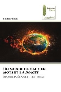 Salma Fellahi - Un monde de maux en mots et en images - Recueil poétique et peintures.