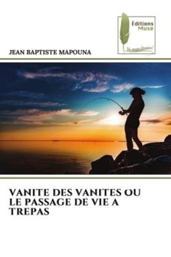 Jean baptiste Mapouna - Vanite des vanites ou le passage de vie a trepas.