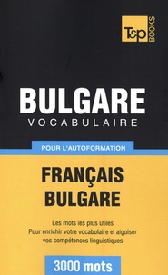 T&P Books - Vocabulaire Bulgare pour l'autoformation - Français-Bulgare. Les mots les plus utiles pour enrichir votre vocabulaire et aiguiser vos compétences linguistiques. 3000 mots.