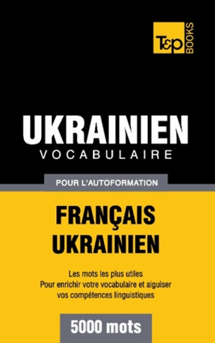 Andrey Taranov - Vocabulaire français-ukrainien pour l'autoformation - 5000 mots.