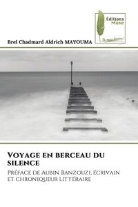 Brel chadmard aldrich Mayouma - Voyage en berceau du silence - Préface de Aubin Banzouzi, écrivain et chroniqueur littéraire.