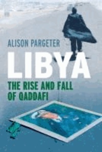 Libya - The Rise and Fall of Qaddafi.