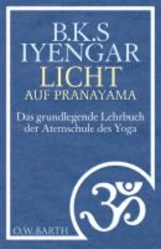 Licht auf Pranayama - Das grundlegende Lehrbuch der Atemschule des Yoga.