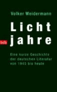 Lichtjahre - Ein kurze Geschichte der deutschen Literatur von 1945 bis heute.
