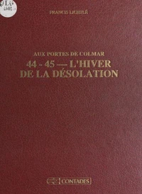 Aux portes de Colmar : 44-45, l'hiver de la désolation