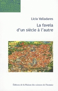 Licia Valladares - La favela d'un siècle à l'autre - Mythe d'origine, discours scientifiques et représentations virtuelles.