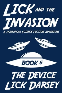 Lick and the Invasion: The Device (Book 6) (A Humorous Science Fiction Adventure)