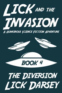 Lick and the Invasion: The Diversion (Book 4) (A Humorous Science Fiction Adventure)