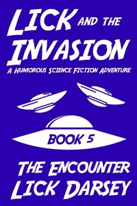 Lick and the Invasion: The Encounter (Book 5) (A Humorous Science Fiction Adventure)