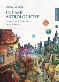 Lidia Fassio - Le case astrologiche - L'evoluzione dell’Io: esistere, essere e divenire.