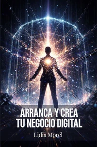 Arranca y crea tu negocio Digital: Cómo transformar tu conocimiento en productos digitales, ingresos online y libertad económica