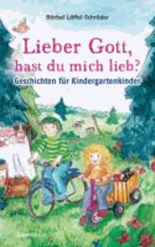Lieber Gott, hast du mich lieb? - Geschichten für Kindergartenkinder.