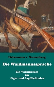 Liebermann von Sonnenberg - Die Waidmannssprache - Ein Vademecum für Jäger und Jagdliebhaber.