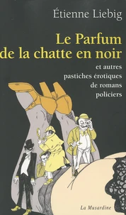 Le Parfum de la chatte en noir et autres pastiches érotiques de romans policiers