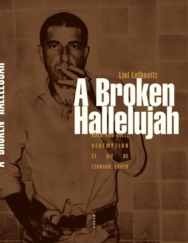 A Broken Hallelujah. Rock and Roll, rédemption et vie de Leonard Cohen