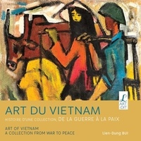 Lien-Dung Bui - Art du Vietnam - Histoire d'une collection, de la guerre à la paix.