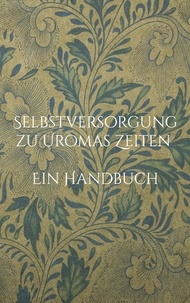Liesel Huber - Selbstversorgung zu Uromas Zeiten - Ein Handbuch.
