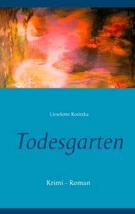 Lieselotte Rositzka - Todesgarten - Krimi - Roman.