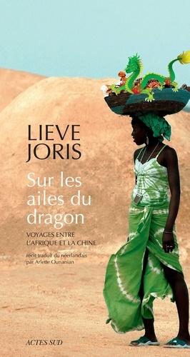 Lieve Joris - Sur les ailes du dragon - Voyages entre l'Afrique et la Chine.