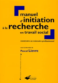 Manuel D'Initiation A La Recherche En Travail Social. Construire Un Memoire Professionnel
