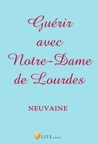  Life Editions - Guérir avec Notre-Dame de Lourdes - Neuvaine.
