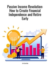  Life Style Daily - Passive Income Revolution:How to Create Financial Independence and Retire Early.