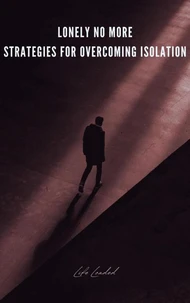 Lonely No More Strategies For Overcoming Isolation
