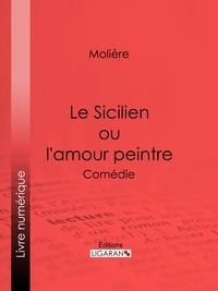  Ligaran et  Molière - Le Sicilien ou l'amour peintre - Comédie.