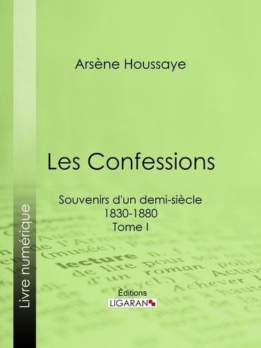  Ligaran et  Arsène Houssaye - Les Confessions - Souvenirs d'un demi-siècle 1830-1880 - Tome I.