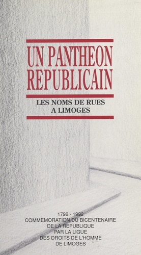 Un panthéon républicain : les noms de rues à Limoges. 1792-1992, commémoration du Bicentenaire de la République