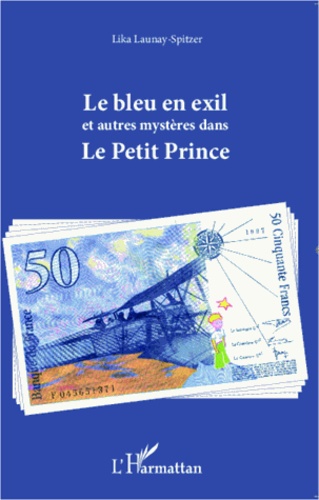 Lika Launay-Spitzer - Le bleu en exil et autres mystères dans le Petit Prince.
