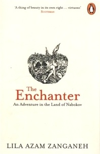 Lila Azam Zanganeh - The Enchanter - An Adventure in the Land of Nabokov.