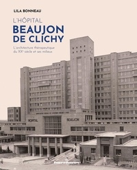 Lila Bonneau - L'hôpital Beaujon de Clichy (1930-2021) - L'architecture thérapeutique du XXe siècle et ses milieux.