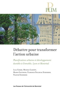 Lila Combe et Michel Gariépy - Débattre pour transformer l'action urbaine - Planification urbaine et développement durable à Grenoble, Lyon et Montréal.