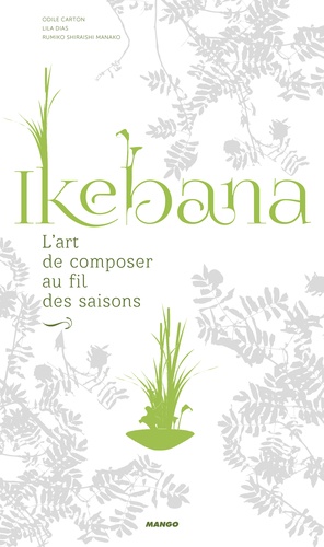 Lila Dias et Odile Carton - Ikebana - L'art de composer au fil des saisons.