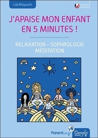 Lila Rhiyourhi - J'apaise mon enfant en cinq minutes ! - Relaxation, sophrologie, méditation.