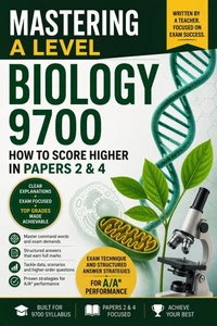 Mastering A Level Biology 9700: How to Score Higher in Papers 2 & 4: Exam technique and structured answer strategies for A/A* performance