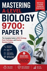 Mastering A-Level Biology 9700: Paper 1 The Complete Guide to MCQ Strategy, Exam Technique, and Smarter Question Solving