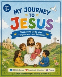 My Journey to Jesus: Discovering God's Love, Forgiveness and Salvation
