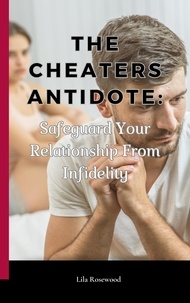 Lila Rosewood - The Cheaters Antidote: Safeguard Your Relationship From Infidelity.