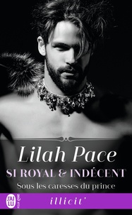 Lilah Pace - Si royal et indécent Tome 2 : Sous les caresses du prince.