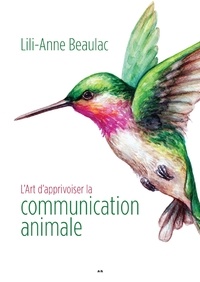 Lili-Anne Beaulac - L’Art d’apprivoiser la communication animale.